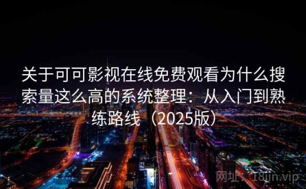 关于可可影视在线免费观看为什么搜索量这么高的系统整理：从入门到熟练路线（2025版）