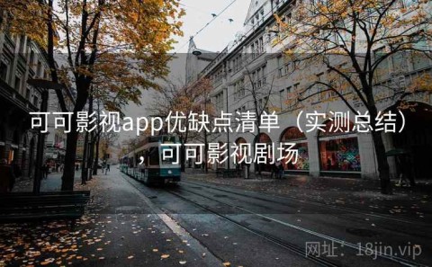 可可影视app优缺点清单（实测总结），可可影视剧场