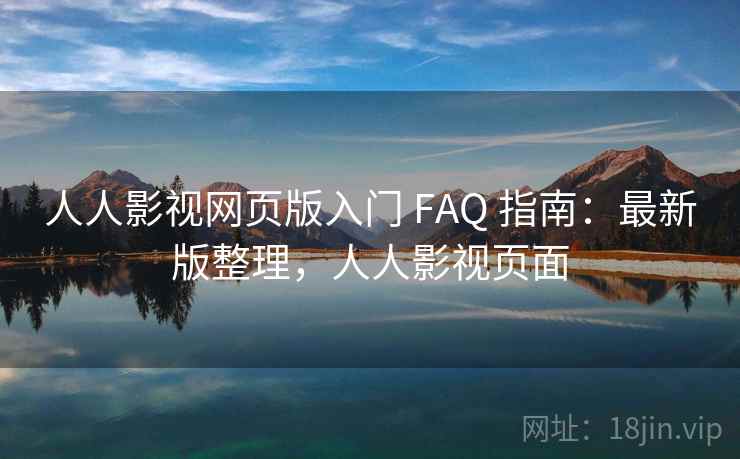 人人影视网页版入门 FAQ 指南：最新版整理，人人影视页面