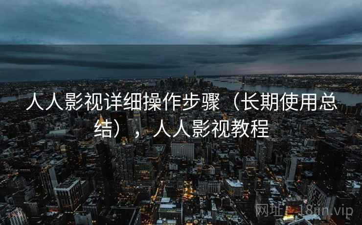 人人影视详细操作步骤(长期使用总结),人人影视教程 人人影视详细操作步骤(长期使用总结),人人影视教程